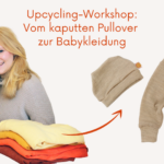Upcycling-Workshop Vom kaputten Pullover zur Babykleidung